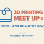 3D Printing Meet Up II – 3 Boyutlu Yazıcılar Hangi “İş”e Yarar?
